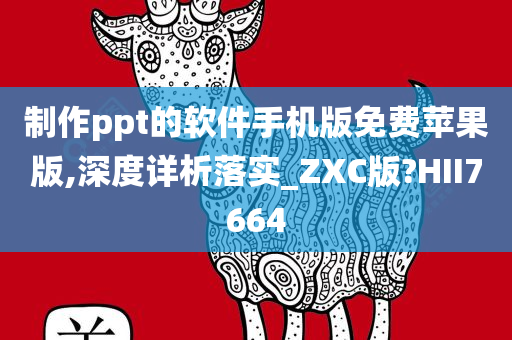 制作ppt的软件手机版免费苹果版,深度详析落实_ZXC版?HII7664