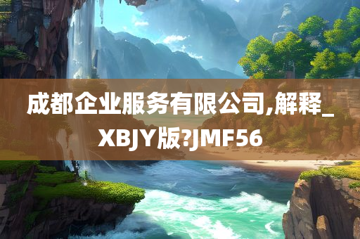 成都企业服务有限公司,解释_XBJY版?JMF56