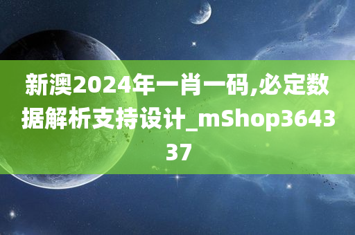 新澳2024年一肖一码,必定数据解析支持设计_mShop364337