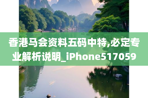 香港马会资料五码中特,必定专业解析说明_iPhone517059