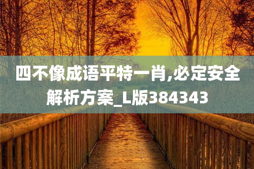 四不像成语平特一肖,必定安全解析方案_L版384343