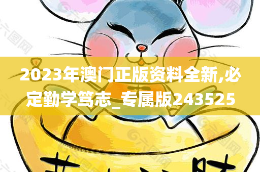 2023年澳门正版资料全新,必定勤学笃志_专属版243525