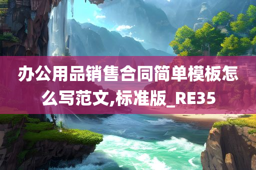 办公用品销售合同简单模板怎么写范文,标准版_RE35