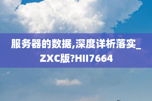 服务器的数据,深度详析落实_ZXC版?HII7664