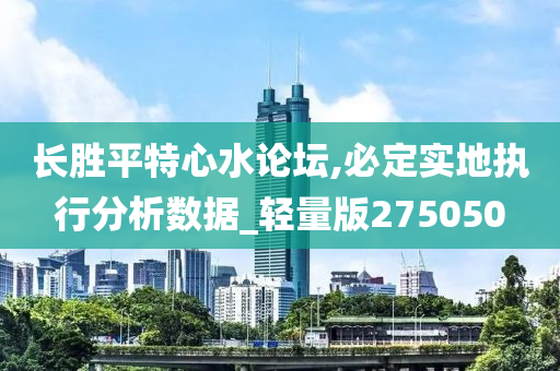 长胜平特心水论坛,必定实地执行分析数据_轻量版275050