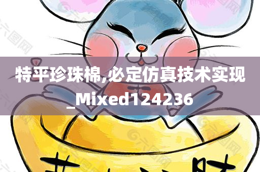 特平珍珠棉,必定仿真技术实现_Mixed124236