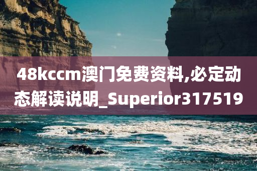 48kccm澳门免费资料,必定动态解读说明_Superior317519