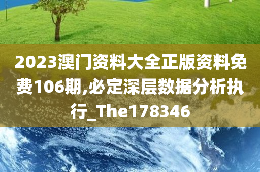 2023澳门资料大全正版资料免费106期,必定深层数据分析执行_The178346