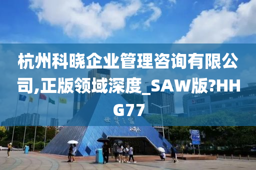 杭州科晓企业管理咨询有限公司,正版领域深度_SAW版?HHG77