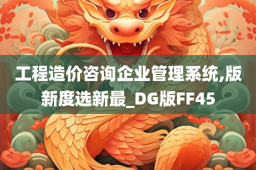 工程造价咨询企业管理系统,版新度选新最_DG版FF45