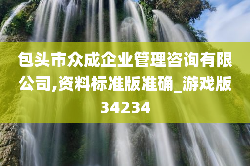 包头市众成企业管理咨询有限公司,资料标准版准确_游戏版34234