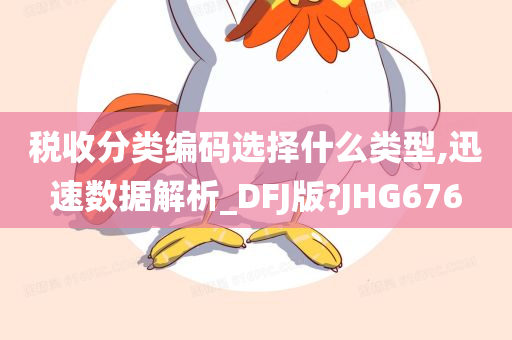 税收分类编码选择什么类型,迅速数据解析_DFJ版?JHG676