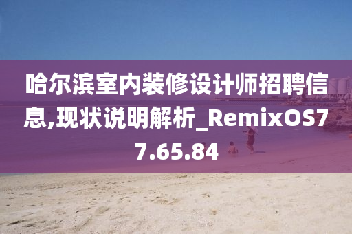 哈尔滨室内装修设计师招聘信息,现状说明解析_RemixOS77.65.84