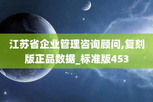 江苏省企业管理咨询顾问,复刻版正品数据_标准版453