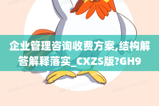 企业管理咨询收费方案,结构解答解释落实_CXZS版?GH9