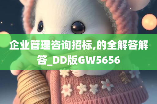 企业管理咨询招标,的全解答解答_DD版GW5656