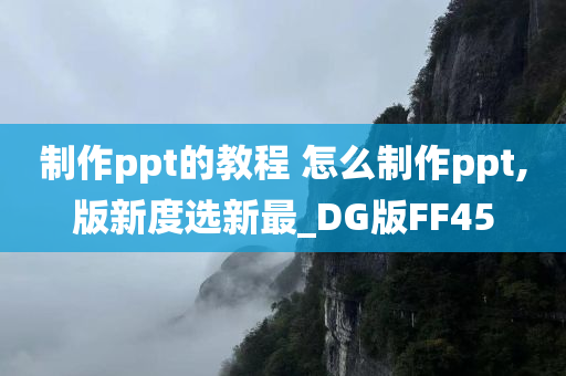 制作ppt的教程 怎么制作ppt,版新度选新最_DG版FF45