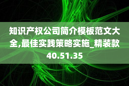 知识产权公司简介模板范文大全,最佳实践策略实施_精装款40.51.35