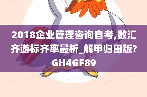 2018企业管理咨询自考,数汇齐游标齐率最析_解甲归田版?GH4GF89