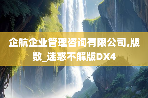 企航企业管理咨询有限公司,版数_迷惑不解版DX4