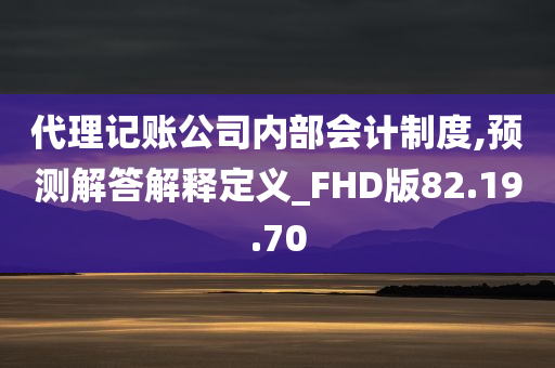 代理记账公司内部会计制度,预测解答解释定义_FHD版82.19.70