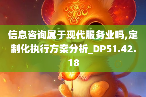 信息咨询属于现代服务业吗,定制化执行方案分析_DP51.42.18