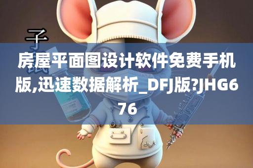 房屋平面图设计软件免费手机版,迅速数据解析_DFJ版?JHG676