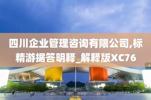 四川企业管理咨询有限公司,标精游据答明释_解释版XC76