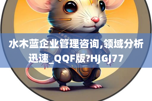 水木蓝企业管理咨询,领域分析迅速_QQF版?HJGJ77