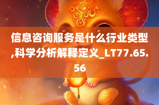 信息咨询服务是什么行业类型,科学分析解释定义_LT77.65.56