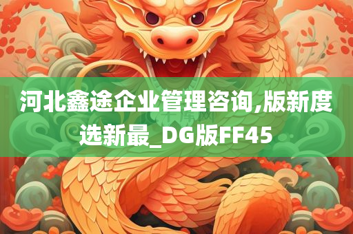 河北鑫途企业管理咨询,版新度选新最_DG版FF45