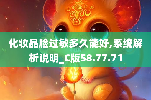 化妆品脸过敏多久能好,系统解析说明_C版58.77.71