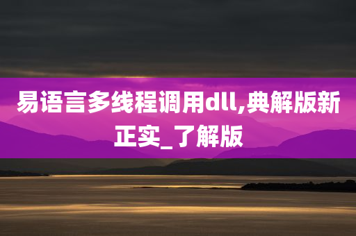 易语言多线程调用dll,典解版新正实_了解版