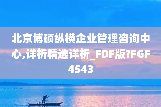 北京博硕纵横企业管理咨询中心,详析精选详析_FDF版?FGF4543