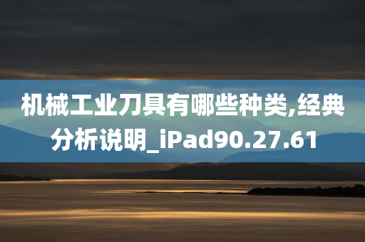 机械工业刀具有哪些种类,经典分析说明_iPad90.27.61