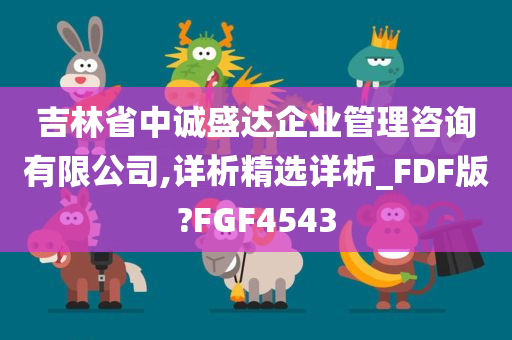 吉林省中诚盛达企业管理咨询有限公司,详析精选详析_FDF版?FGF4543