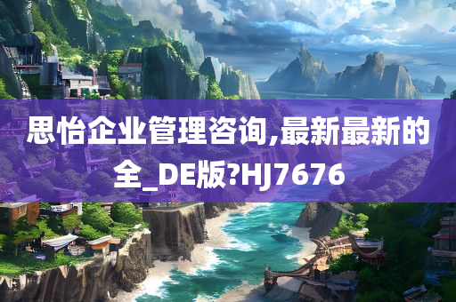 思怡企业管理咨询,最新最新的全_DE版?HJ7676