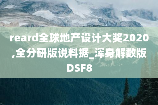 reard全球地产设计大奖2020,全分研版说料据_浑身解数版DSF8