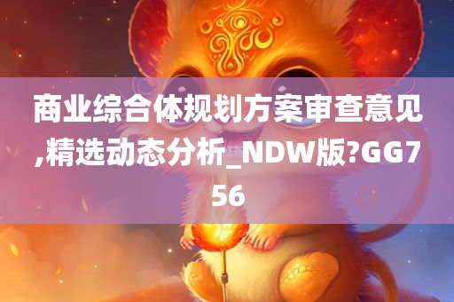 商业综合体规划方案审查意见,精选动态分析_NDW版?GG756