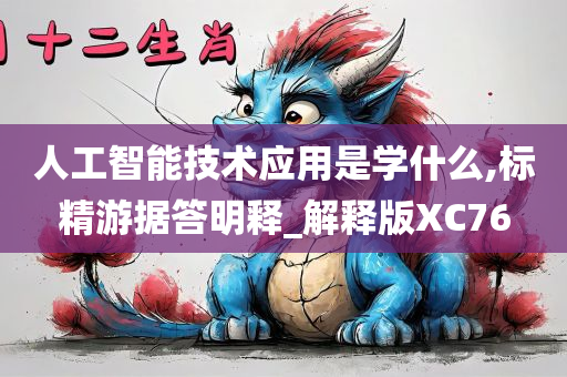 人工智能技术应用是学什么,标精游据答明释_解释版XC76