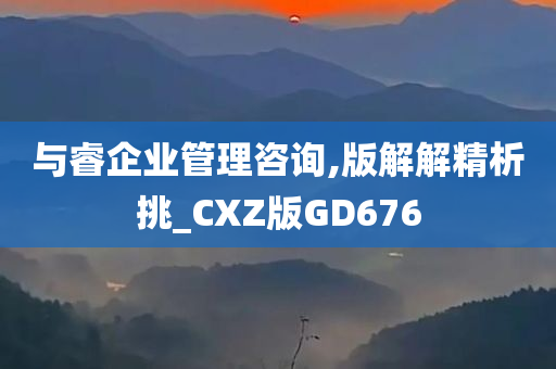 与睿企业管理咨询,版解解精析挑_CXZ版GD676