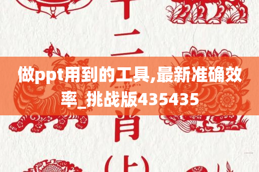 做ppt用到的工具,最新准确效率_挑战版435435