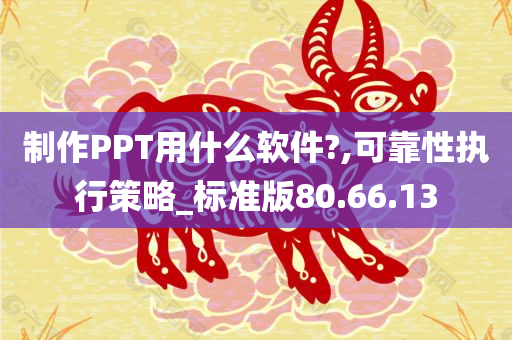 制作PPT用什么软件?,可靠性执行策略_标准版80.66.13