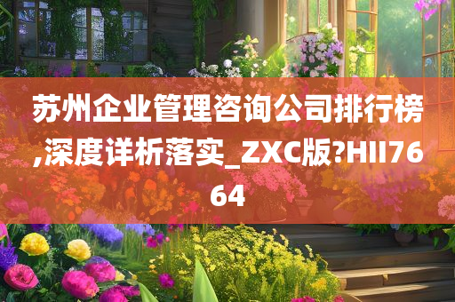 苏州企业管理咨询公司排行榜,深度详析落实_ZXC版?HII7664