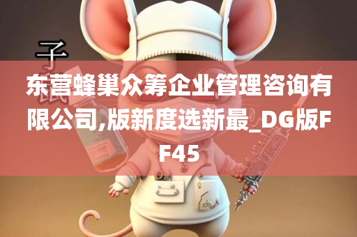 东营蜂巢众筹企业管理咨询有限公司,版新度选新最_DG版FF45