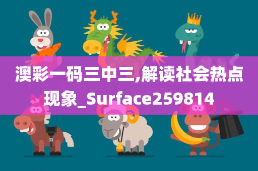 澳彩一码三中三,解读社会热点现象_Surface259814