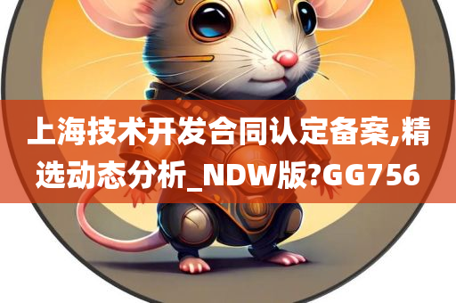 上海技术开发合同认定备案,精选动态分析_NDW版?GG756