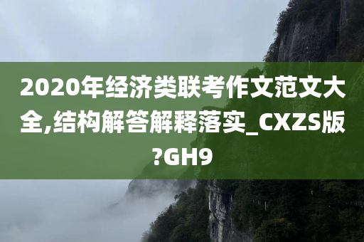 2020年经济类联考作文范文大全,结构解答解释落实_CXZS版?GH9