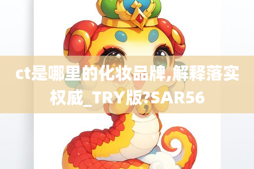 ct是哪里的化妆品牌,解释落实权威_TRY版?SAR56