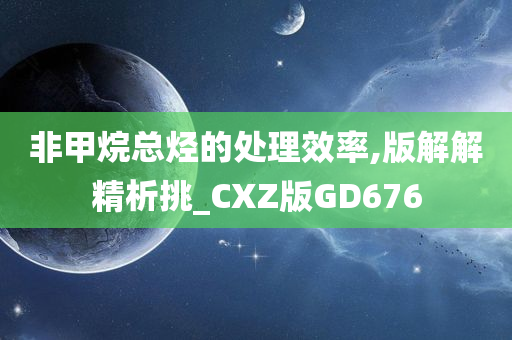 非甲烷总烃的处理效率,版解解精析挑_CXZ版GD676